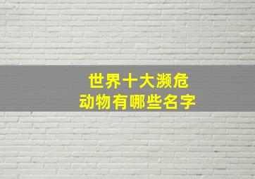 世界十大濒危动物有哪些名字