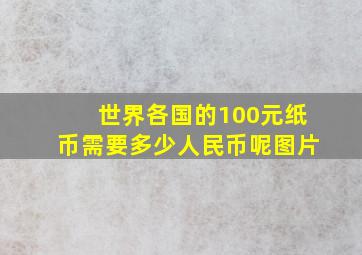 世界各国的100元纸币需要多少人民币呢图片