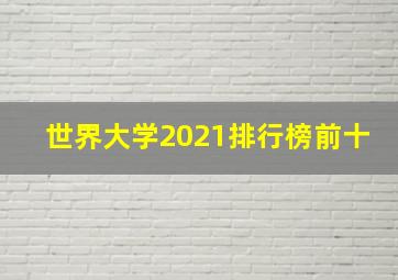 世界大学2021排行榜前十