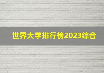 世界大学排行榜2023综合