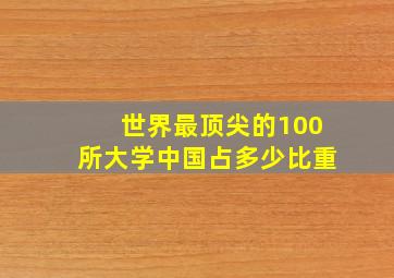 世界最顶尖的100所大学中国占多少比重