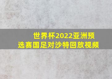 世界杯2022亚洲预选赛国足对沙特回放视频