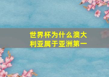 世界杯为什么澳大利亚属于亚洲第一