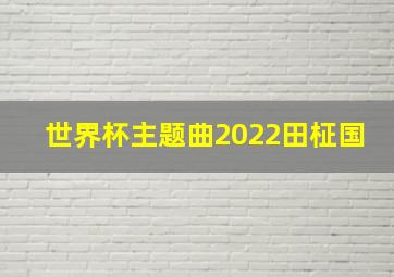 世界杯主题曲2022田柾国