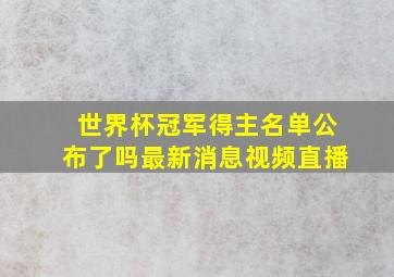 世界杯冠军得主名单公布了吗最新消息视频直播