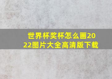 世界杯奖杯怎么画2022图片大全高清版下载