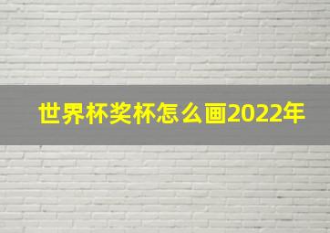 世界杯奖杯怎么画2022年