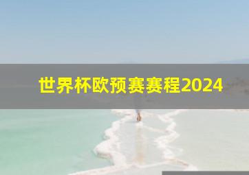 世界杯欧预赛赛程2024