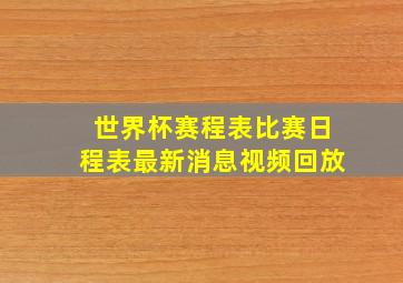 世界杯赛程表比赛日程表最新消息视频回放