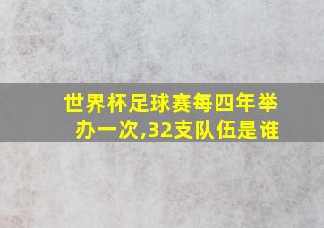 世界杯足球赛每四年举办一次,32支队伍是谁