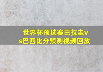 世界杯预选赛巴拉圭vs巴西比分预测视频回放