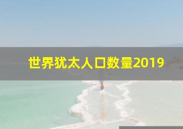 世界犹太人口数量2019