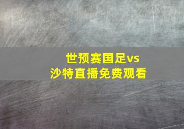 世预赛国足vs沙特直播免费观看