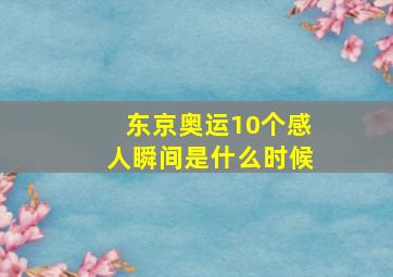 东京奥运10个感人瞬间是什么时候