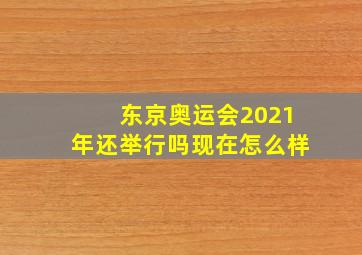 东京奥运会2021年还举行吗现在怎么样