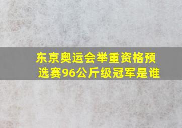 东京奥运会举重资格预选赛96公斤级冠军是谁