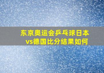 东京奥运会乒乓球日本vs德国比分结果如何