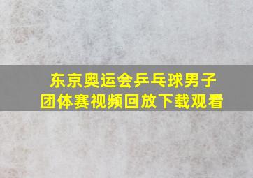 东京奥运会乒乓球男子团体赛视频回放下载观看