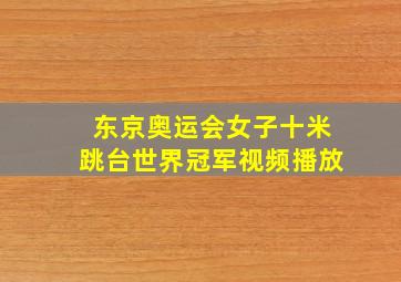 东京奥运会女子十米跳台世界冠军视频播放