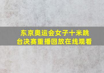 东京奥运会女子十米跳台决赛重播回放在线观看