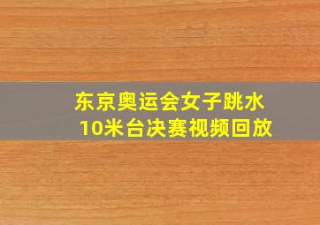 东京奥运会女子跳水10米台决赛视频回放