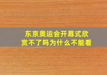 东京奥运会开幕式欣赏不了吗为什么不能看