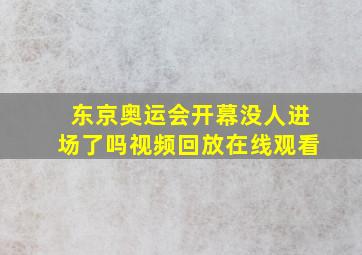 东京奥运会开幕没人进场了吗视频回放在线观看