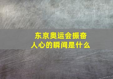 东京奥运会振奋人心的瞬间是什么