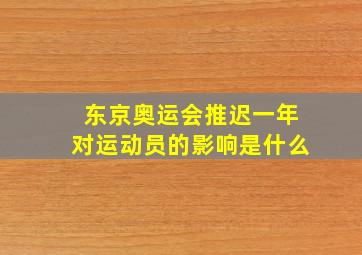 东京奥运会推迟一年对运动员的影响是什么