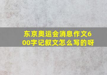 东京奥运会消息作文600字记叙文怎么写的呀