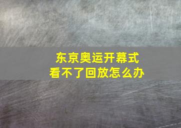 东京奥运开幕式看不了回放怎么办