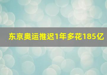 东京奥运推迟1年多花185亿