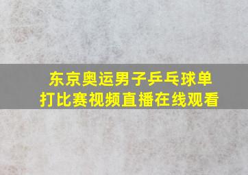 东京奥运男子乒乓球单打比赛视频直播在线观看