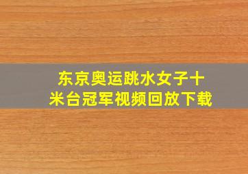 东京奥运跳水女子十米台冠军视频回放下载