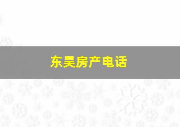 东吴房产电话