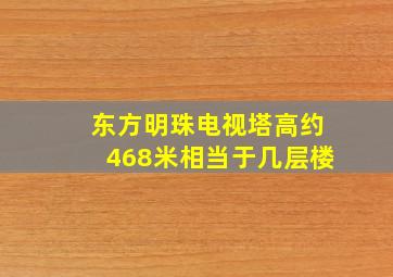 东方明珠电视塔高约468米相当于几层楼