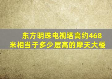 东方明珠电视塔高约468米相当于多少层高的摩天大楼