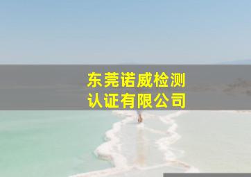 东莞诺威检测认证有限公司