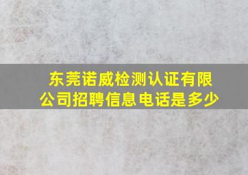 东莞诺威检测认证有限公司招聘信息电话是多少