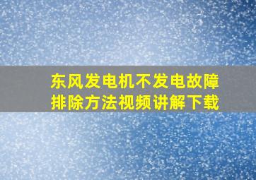 东风发电机不发电故障排除方法视频讲解下载