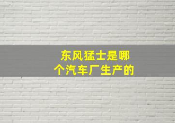 东风猛士是哪个汽车厂生产的