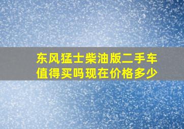 东风猛士柴油版二手车值得买吗现在价格多少