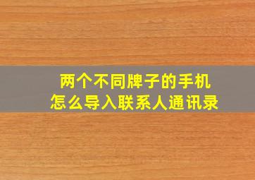 两个不同牌子的手机怎么导入联系人通讯录