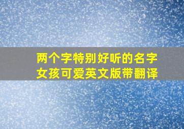 两个字特别好听的名字女孩可爱英文版带翻译