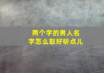 两个字的男人名字怎么取好听点儿