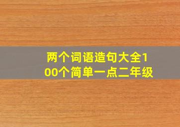 两个词语造句大全100个简单一点二年级