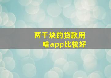 两千块的贷款用啥app比较好