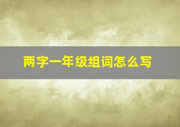 两字一年级组词怎么写