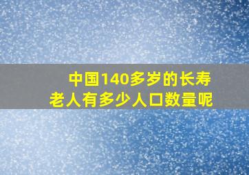 中国140多岁的长寿老人有多少人口数量呢