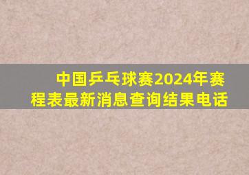 中国乒乓球赛2024年赛程表最新消息查询结果电话